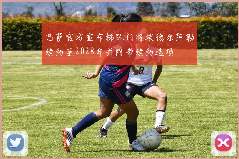 巴萨官方宣布梯队门将埃德尔阿勒续约至2028年并附带续约选项